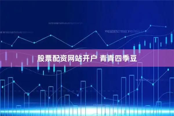 股票配资网站开户 青青四季豆